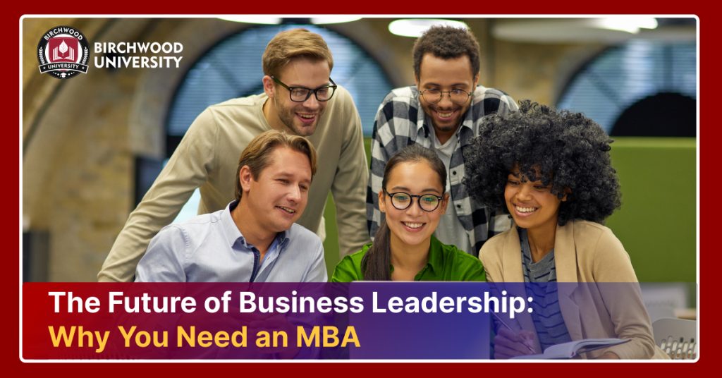 The Future of Business Leadership: Why You Need an MBA 
